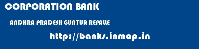 CORPORATION BANK  ANDHRA PRADESH GUNTUR REPALLE   banks information 